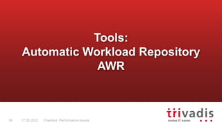 Checklist: Performance Issues
36 17.05.2022
Tools:
Automatic Workload Repository
AWR
 