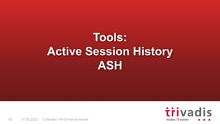 Checklist: Performance Issues
50 17.05.2022
Tools:
Active Session History
ASH
 