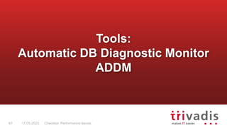 Checklist: Performance Issues
61 17.05.2022
Tools:
Automatic DB Diagnostic Monitor
ADDM
 
