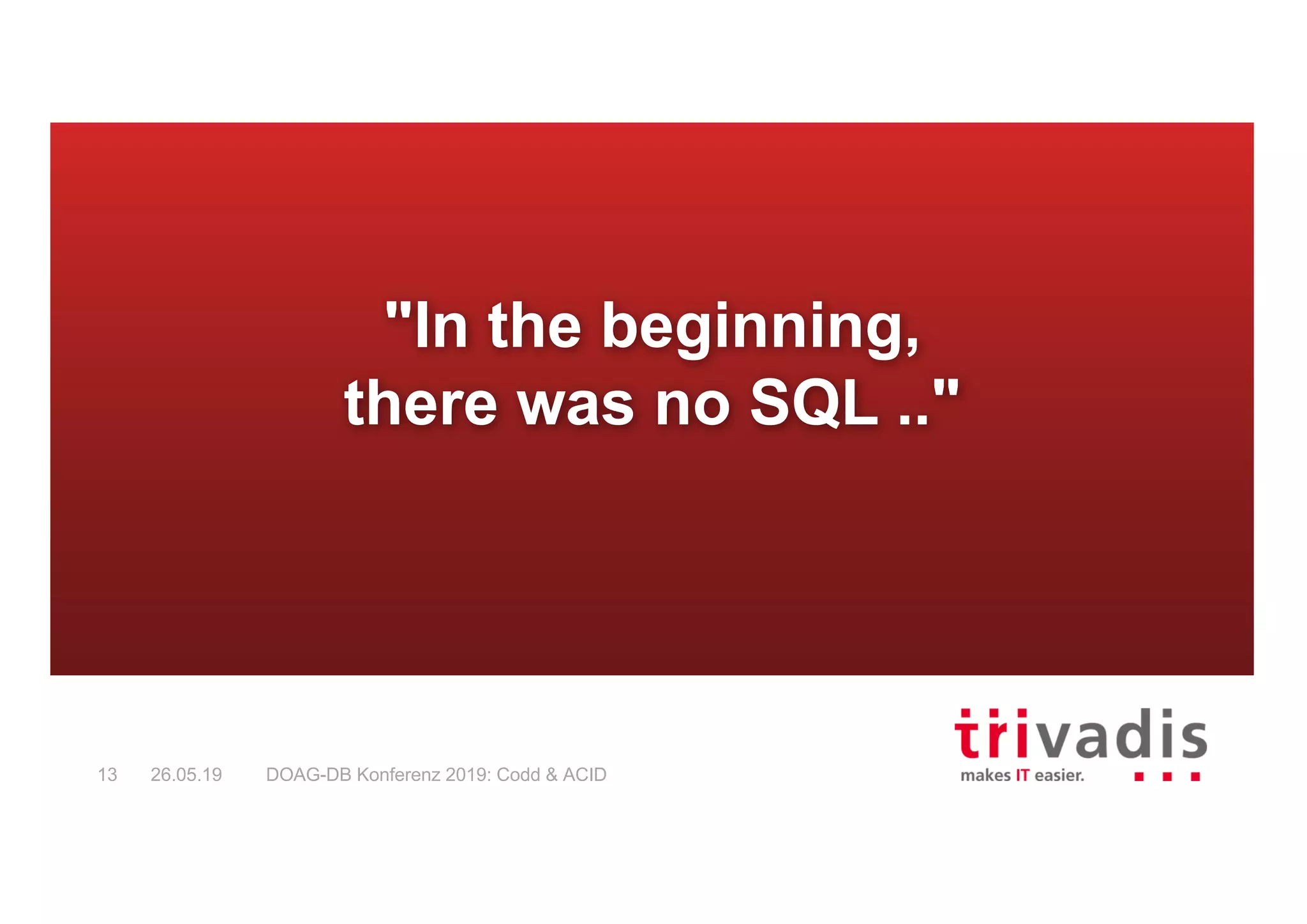 DOAG-DB Konferenz 2019: Codd & ACID13 26.05.19
"In the beginning,
there was no SQL .."
 