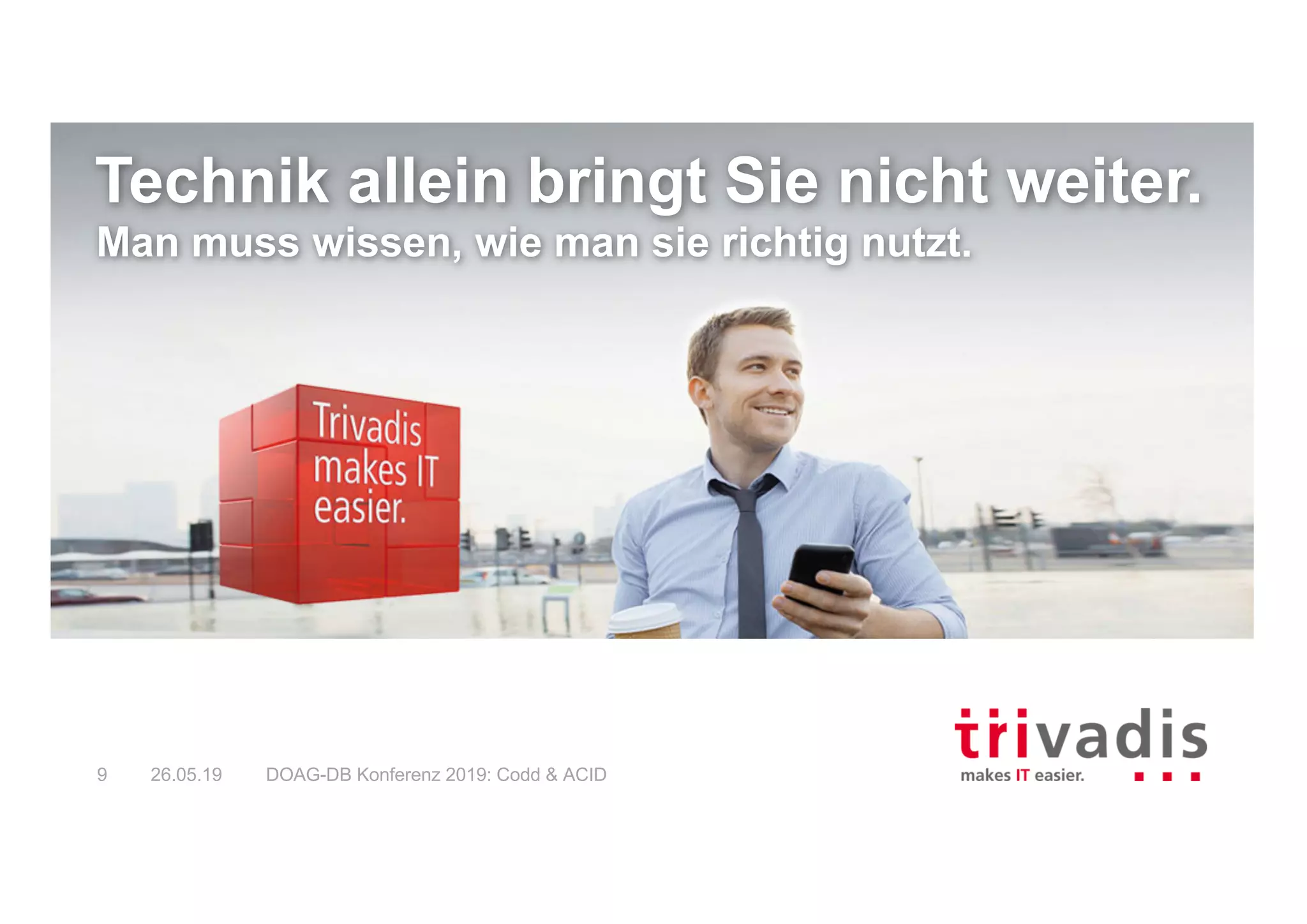 26.05.19 DOAG-DB Konferenz 2019: Codd & ACID9
Technik allein bringt Sie nicht weiter.
Man muss wissen, wie man sie richtig nutzt.
 