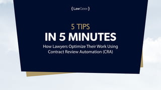 5 TIPS
IN 5 MINUTES
How Lawyers Optimize Their Work Using
Contract Review Automation (CRA)
 