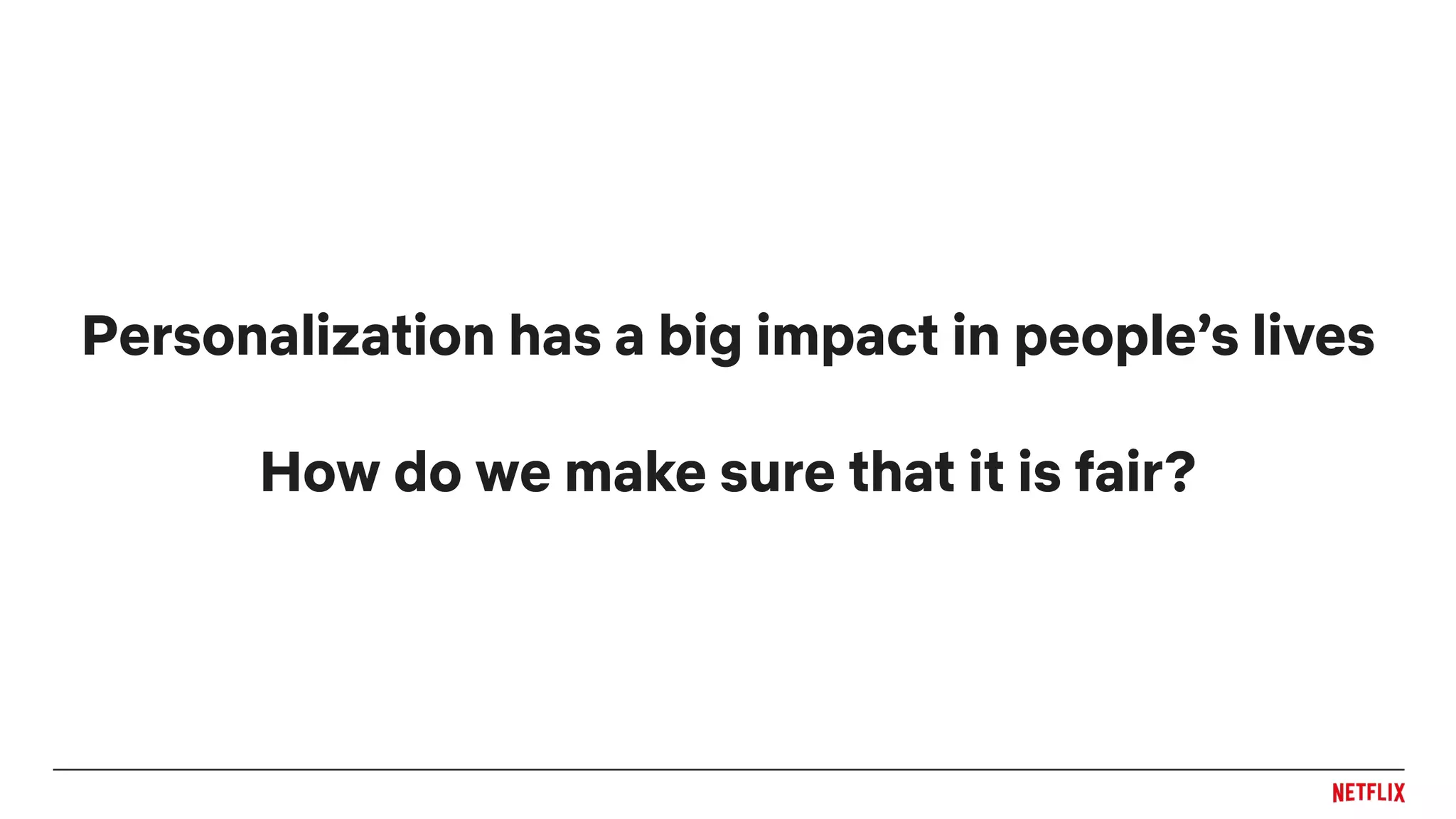 Personalization has a big impact in people’s lives
How do we make sure that it is fair?
 