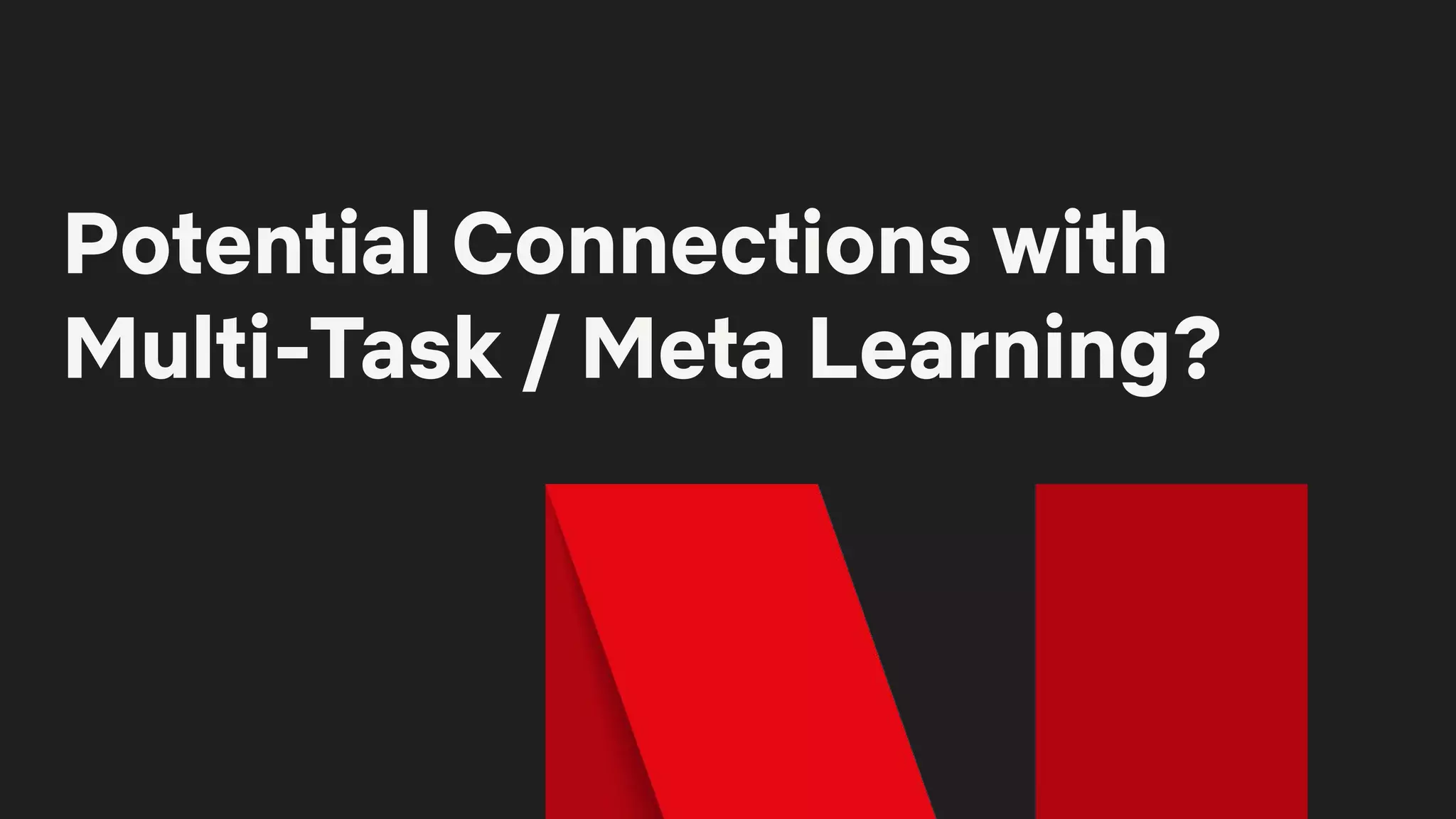 Potential Connections with
Multi-Task / Meta Learning?
 
