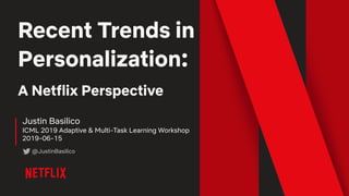 Recent Trends in
Personalization:
A Netflix Perspective
Justin Basilico
ICML 2019 Adaptive & Multi-Task Learning Workshop
2019-06-15
@JustinBasilico
 