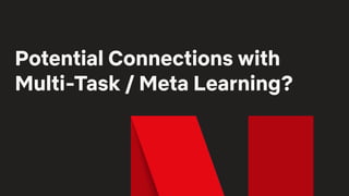 Potential Connections with
Multi-Task / Meta Learning?
 