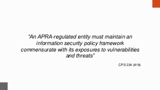 “An APRA-regulated entity must maintain an
information security policy framework
commensurate with its exposures to vulner...
