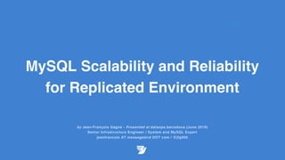 MySQL Scalability and Reliability
for Replicated Environment
by Jean-François Gagné - Presented at dataops.barcelona (June 2019)
Senior Infrastructure Engineer / System and MySQL Expert
jeanfrancois AT messagebird DOT com / @jfg956
 