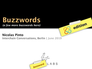 Nicolas Pinto
Interchain Conversations, Berlin | June 2019
edition
Buzzwords
(a few more buzzwords here)
buzzword
 