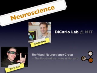Neuroscience
DiCarlo Lab @ MIT
Jim DiCarlo
David Cox
 