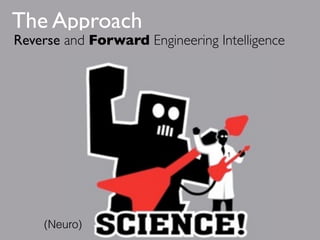 The Approach
Reverse and Forward Engineering Intelligence
(Neuro)
 