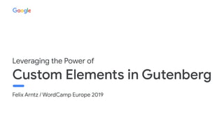 Felix Arntz / WordCamp Europe 2019
Leveraging the Power of
 
