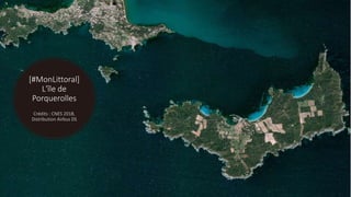 [#MonLittoral]
L'île de
Porquerolles
Crédits : CNES 2018,
Distribution Airbus DS
 
