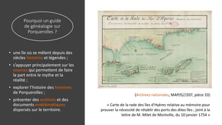Pourquoi un guide
de généalogie sur
Porquerolles ?
• une île où se mêlent depuis des
siècles histoires et légendes ;
• s’a...