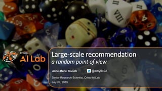 Anne-Marie Tousch
Senior Research Scientist, Criteo AI Lab
July 2d, 2019
Large-scale recommendation
a random point of view
@amy8492
 