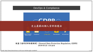 51/90
DevOps & Compliance
歐盟《通用資料保護規則》 (General Data Protection Regulation, GDPR)
2018-05-25 正式生效
史上最嚴的個人資料保護法
Credit: https://www.clearvertical.co.uk/is-your-website-gdpr-compliant/
 