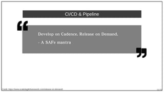 66/90
CI/CD & Pipeline
Credit: https://www.scaledagileframework.com/release-on-demand/
Develop on Cadence. Release on Demand.
- A SAFe mantra
 