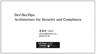 Dev(Sec)Ops
Architecture for Security and Compliance
曾義峰 (Ant)
yftzeng@gmail.com
2019-07-12
 