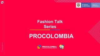 Fashion Talk
Series
PROCOLOMBIA
 