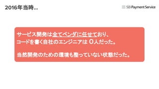 2016年当時...
サービス開発は全てベンダに任せており、
コードを書く自社のエンジニアは ０人だった。
当然開発のための環境も整っていない状態だった。
 