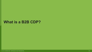 14© 2019 FORRESTER. REPRODUCTION PROHIBITED.
What is a B2B CDP?
 