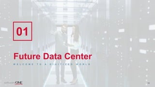 Future Data Center
W E L C O M E T O A D I G I T I Z E D W O R L D
01
14
 