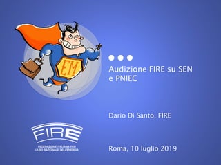 Audizione FIRE su SEN
e PNIEC
Dario Di Santo, FIRE
Roma, 10 luglio 2019
 