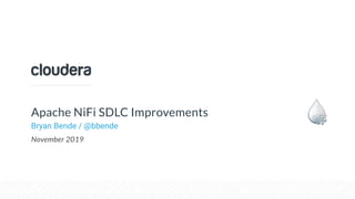 © Cloudera, Inc. All rights reserved.
Apache NiFi SDLC Improvements
Bryan Bende / @bbende
November 2019
 