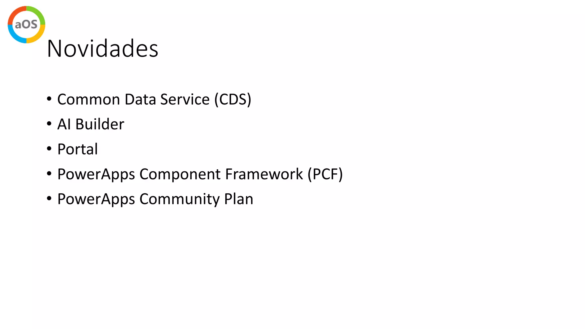 Novidades
• Common Data Service (CDS)
• AI Builder
• Portal
• PowerApps Component Framework (PCF)
• PowerApps Community Plan