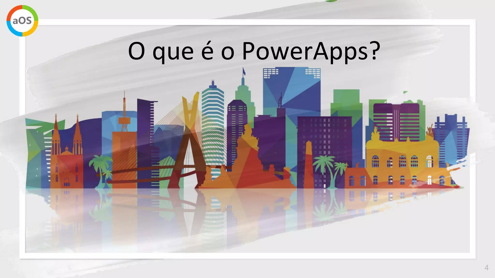 4
O que é o PowerApps?