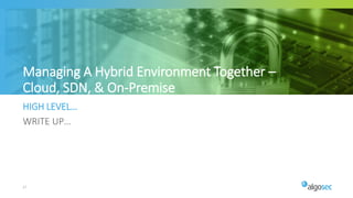 27
HIGH LEVEL…
WRITE UP…
Managing A Hybrid Environment Together –
Cloud, SDN, & On-Premise
 
