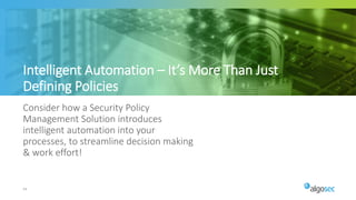 34
Consider how a Security Policy
Management Solution introduces
intelligent automation into your
processes, to streamline decision making
& work effort!
Intelligent Automation – It’s More Than Just
Defining Policies
 