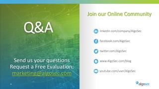 Join our Online Community
Q&A
61
Send us your questions
Request a Free Evaluation:
marketing@algosec.com youtube.com/user/AlgoSec
linkedin.com/company/AlgoSec
facebook.com/AlgoSec
twitter.com/AlgoSec
www.AlgoSec.com/blog
 