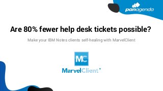 Are 80% fewer help desk tickets possible?
Make your IBM Notes clients self-healing with MarvelClient
 
