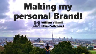Making my
personal Brand!
William Villamil
http://wilvil.net
 