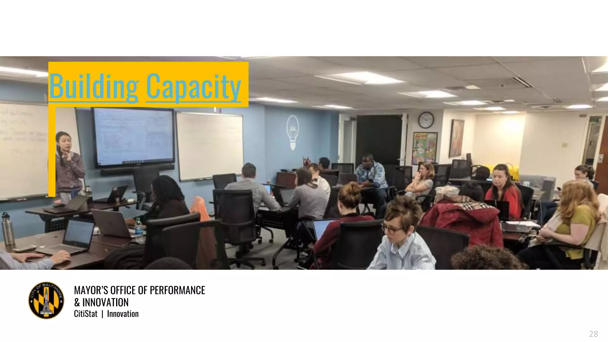 MAYOR’S OFFICE OF PERFORMANCE
& INNOVATION
CitiStat | Innovation
28
Building Capacity
 