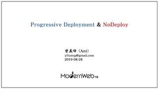 Progressive Deployment & NoDeploy
曾義峰 (Ant)
yftzeng@gmail.com
2019-08-28
 