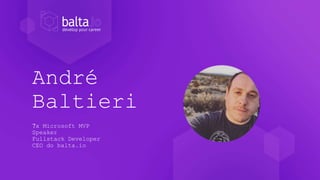 André
Baltieri
7x Microsoft MVP
Speaker
Fullstack Developer
CEO do balta.io
 
