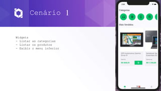 Cenário 1
Widgets
- Listar as categorias
- Listar os produtos
- Exibir o menu inferior
 