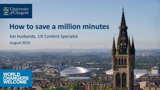 How to save a million minutes
Kat Husbands, UX Content Specialist
August 2019
 