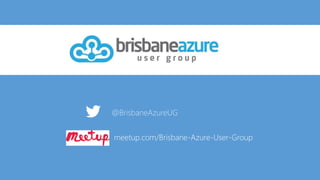 @BrisbaneAzureUG
meetup.com/Brisbane-Azure-User-Group
 