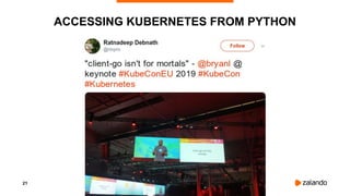 21
ACCESSING KUBERNETES FROM PYTHON
 