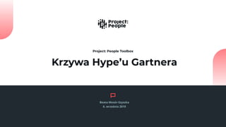Krzywa Hype’u Gartnera
Project: People Toolbox
Beata Mosór-Szyszka
6. września 2019
 