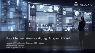 Data Orchestration for AI, Big Data, and Cloud
Haoyuan (HY) Li | Founder, Chairman, CTO | Alluxio
haoyuan@alluxio.com | @haoyuan
2019-09-09 @ IFA+ Summit 2019
 