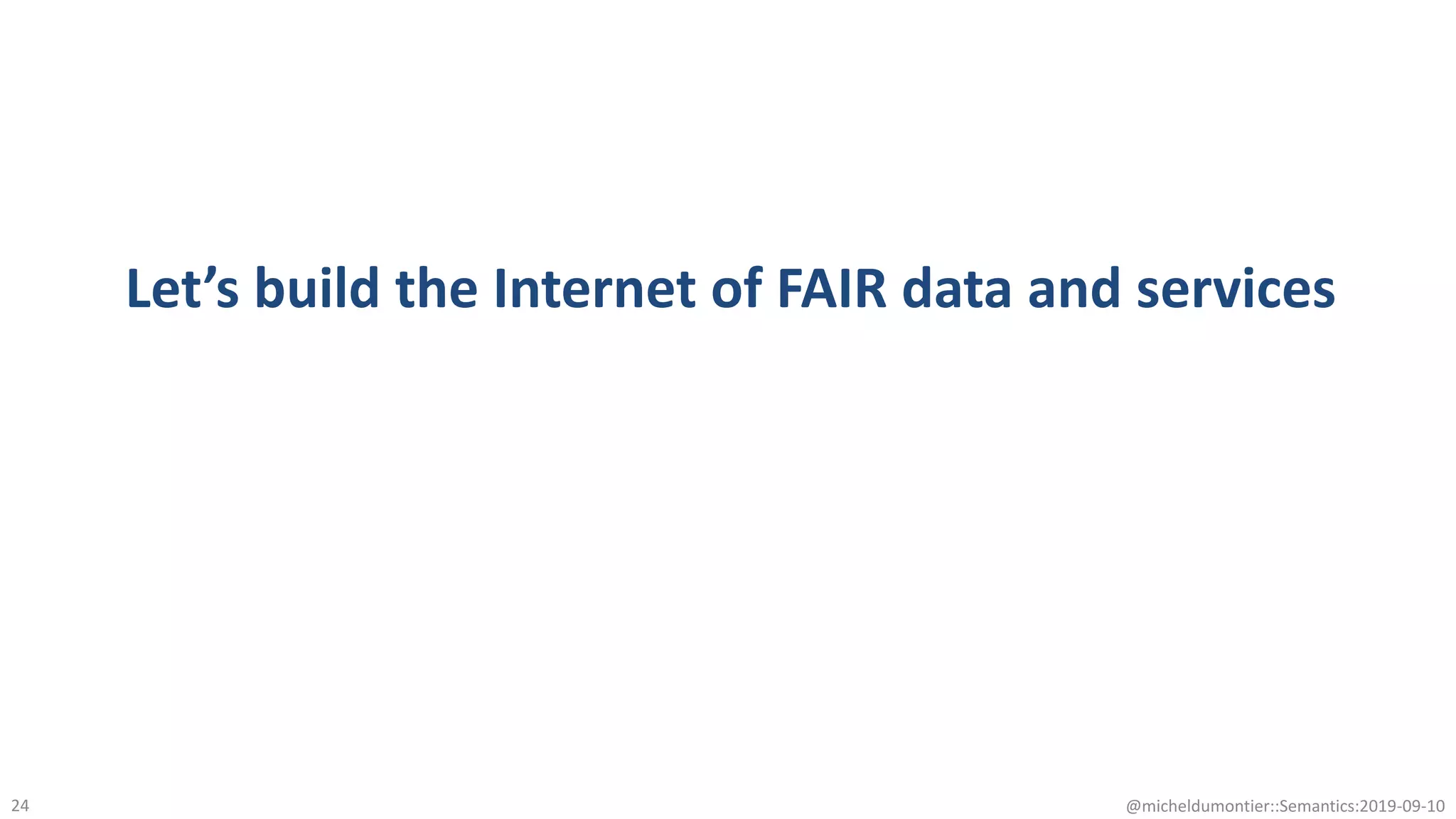 Let’s build the Internet of FAIR data and services
@micheldumontier::Semantics:2019-09-1024
 