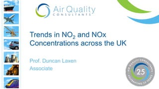 Prof. Duncan Laxen
Associate
Trends in NO2 and NOx
Concentrations across the UK
 