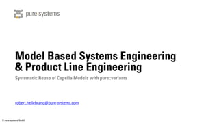 © pure-systems GmbH
Model Based Systems Engineering
& Product Line Engineering
Systematic Reuse of Capella Models with pure::variants
robert.hellebrand@pure-systems.com
 