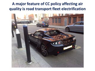 A major feature of CC policy affecting air
quality is road transport fleet electrification
 