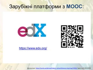 Зарубіжні платформи з MOOC:
Детальніше: https://osvita.ua/abroad/higher_school/distance-learning/37601/ (дані на 01.09.2019)
https://www.edx.org/
 