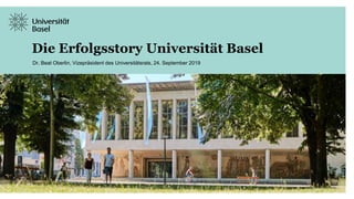 Die Erfolgsstory Universität Basel
Dr. Beat Oberlin, Vizepräsident des Universitätsrats, 24. September 2019
 